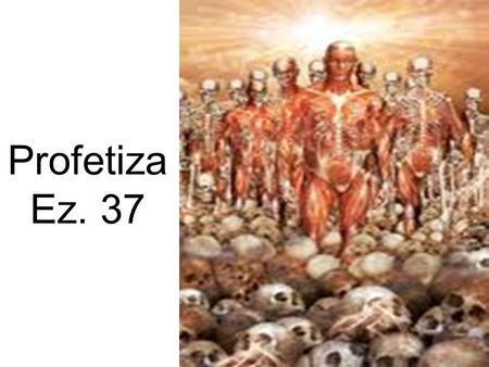 Profetiza Ez. 37.