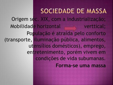 Sociedade de massa Origem séc. XIX, com a industrialização;