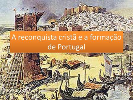 A reconquista cristã e a formação de Portugal