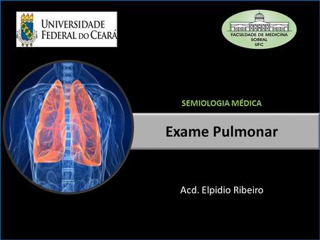 SEMIOLOGIA MÉDICA Exame Pulmonar Acd. Elpidio Ribeiro.