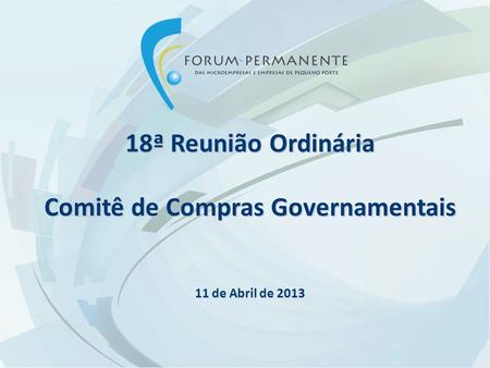 18ª Reunião Ordinária Comitê de Compras Governamentais 11 de Abril de 2013.