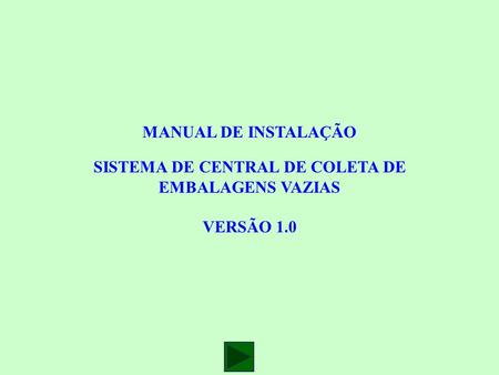 MANUAL DE INSTALAÇÃO SISTEMA DE CENTRAL DE COLETA DE EMBALAGENS VAZIAS VERSÃO 1.0.