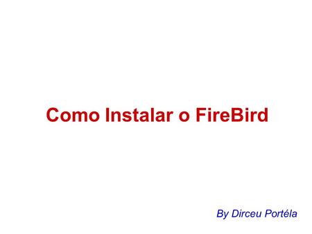 Como Instalar o FireBird By Dirceu Portéla. Comece escolhendo a lingua de apresentação Português deve ficar bem mais fácil.
