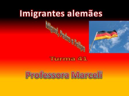 Imigrantes alemães Miguel, Pedro e Felipe Turma 41 Professora Marceli.