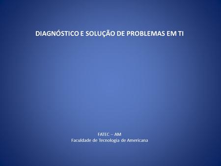 DIAGNÓSTICO E SOLUÇÃO DE PROBLEMAS EM TI