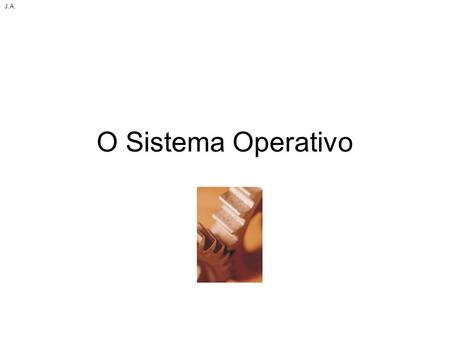 J.A. O Sistema Operativo.
