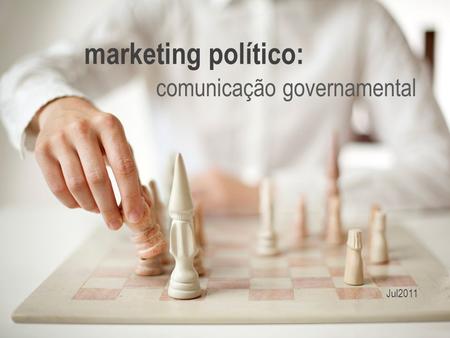 Marketing político: comunicação governamental Jul2011.