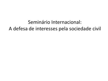 Seminário Internacional: A defesa de interesses pela sociedade civil.
