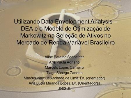Utilizando Data Envelopment Analysis – DEA e o Modelo de Otimização de Markowitz na Seleção de Ativos no Mercado de Renda Variável Brasileiro Aline Botelho.