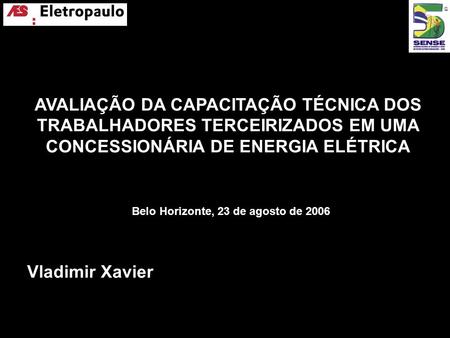 AVALIAÇÃO DA CAPACITAÇÃO TÉCNICA DOS TRABALHADORES TERCEIRIZADOS EM UMA CONCESSIONÁRIA DE ENERGIA ELÉTRICA Belo Horizonte, 23 de agosto de 2006 Vladimir.