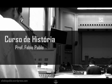 Curso de História Prof. Fabio Pablo efabiopablo.wordpress.com.