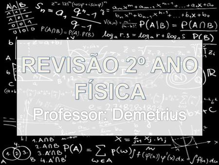 REVISÃO 2º ANO FÍSICA Professor: Demetrius