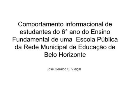 Comportamento informacional de estudantes do 6° ano do Ensino Fundamental de uma Escola Pública da Rede Municipal de Educação de Belo Horizonte José Geraldo.