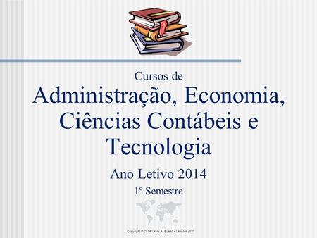 Cursos de Administração, Economia, Ciências Contábeis e Tecnologia Ano Letivo 2014 1º Semestre Copyright © 2014 Laury A. Bueno • Labconsult™