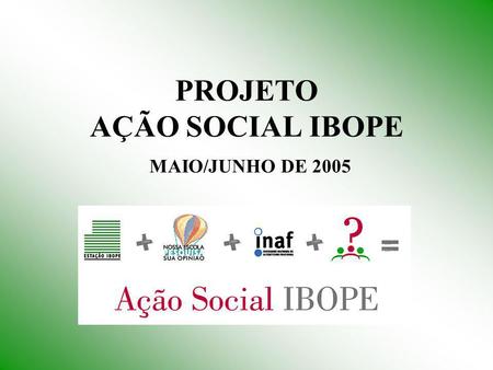 PROJETO AÇÃO SOCIAL IBOPE MAIO/JUNHO DE 2005