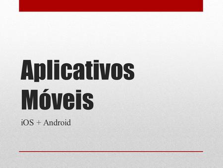 Aplicativos Móveis iOS + Android.