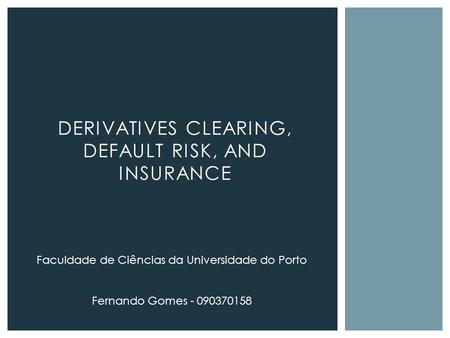 DERIVATIVES CLEARING, DEFAULT RISK, AND INSURANCE Faculdade de Ciências da Universidade do Porto Fernando Gomes - 090370158.