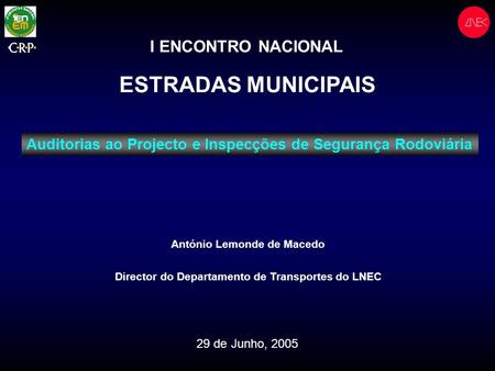 I ENCONTRO NACIONAL ESTRADAS MUNICIPAIS António Lemonde de Macedo Director do Departamento de Transportes do LNEC 29 de Junho, 2005 Auditorias ao Projecto.