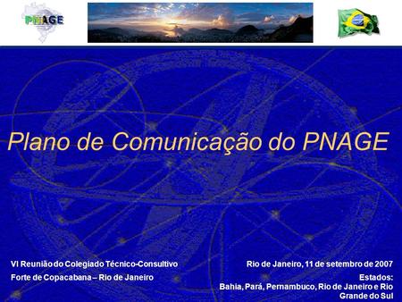 VI Reunião do Colegiado Técnico-Consultivo Forte de Copacabana – Rio de Janeiro Rio de Janeiro, 11 de setembro de 2007 Estados: Bahia, Pará, Pernambuco,