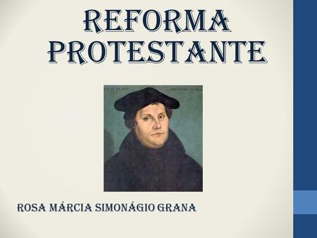 REFORMA PROTESTANTE rOSA MÁRCIA SIMONÁGIO GRANA.