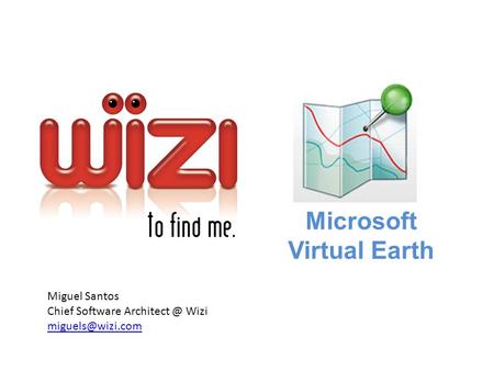 Microsoft Virtual Earth Miguel Santos Chief Software Wizi