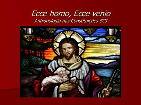 Ecce homo, Ecce venio Antropologia nas Constituições SCJ