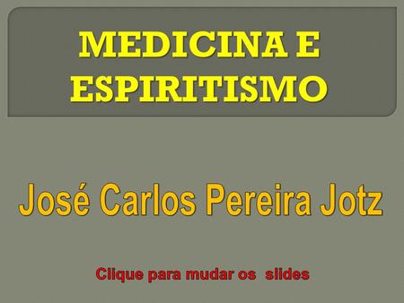 MEDICINA E ESPIRITISMO José Carlos Pereira Jotz