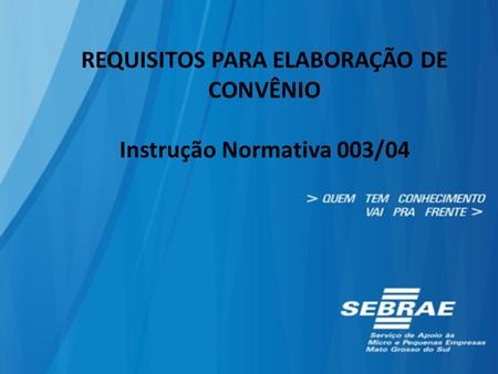 REQUISITOS PARA ELABORAÇÃO DE CONVÊNIO Instrução Normativa 003/04