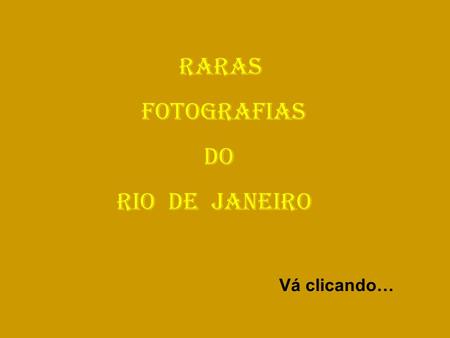 RARAS FOTOGRAFIAS DO RIO DE JANEIRO Vá clicando…