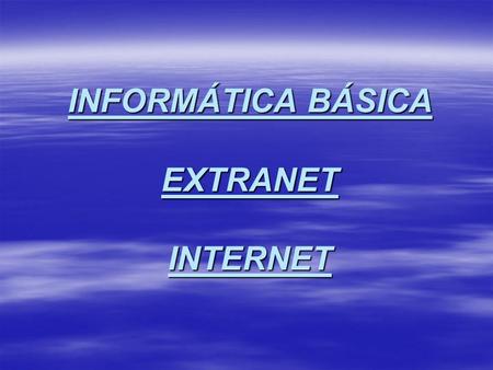 INFORMÁTICA BÁSICA EXTRANET INTERNET