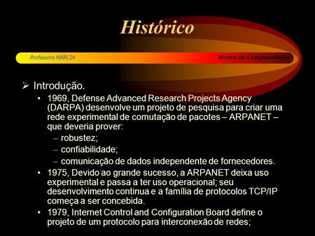 Histórico Introdução. 1969, Defense Advanced Research Projects Agency (DARPA) desenvolve um projeto de pesquisa para criar uma rede experimental de comutação.