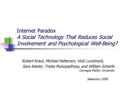 * 16.07.96 Internet Paradox A Social Technology That Reduces Social Involvement and Psychological Well-Being? Robert Kraut, Michael Patterson, Vicki Lundmark,