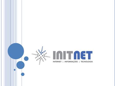 A PRESENTAÇÃO I NIT N ET A INIT NET é uma empresa idealizada no final de 1999 tendo como finalidade fornecer soluções comerciais baseadas em três pilares: