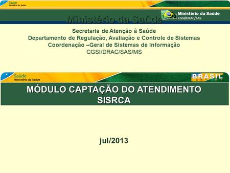 Ministério da Saúde MÓDULO CAPTAÇÃO DO ATENDIMENTO SISRCA jul/2013