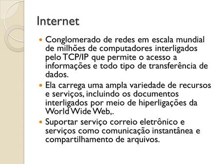 Internet Conglomerado de redes em escala mundial de milhões de computadores interligados pelo TCP/IP que permite o acesso a informações e todo tipo.