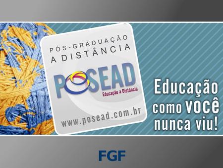 O POSEAD é uma iniciativa conjunta entre o Grupo Weducacional e a FGF para a oferta de cursos de Pós-Graduação lato sensu a distância. O Grupo conta hoje,