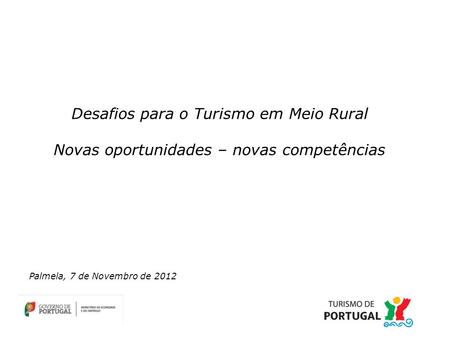 Desafios para o Turismo em Meio Rural Novas oportunidades – novas competências Palmela, 7 de Novembro de 2012.