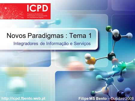 LOGO Novos Paradigmas : Tema 1  Integradores de Informação e Serviços Filipe MS Bento – Outubro 2008.
