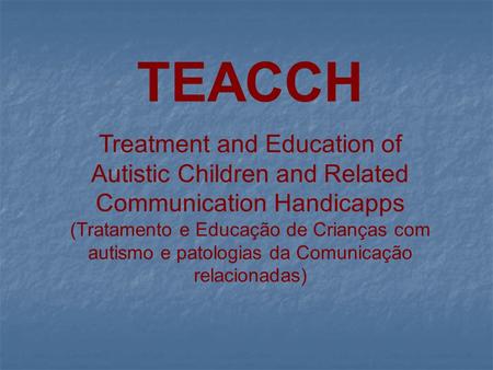 TEACCH Treatment and Education of Autistic Children and Related Communication Handicapps (Tratamento e Educação de Crianças com autismo e patologias da.