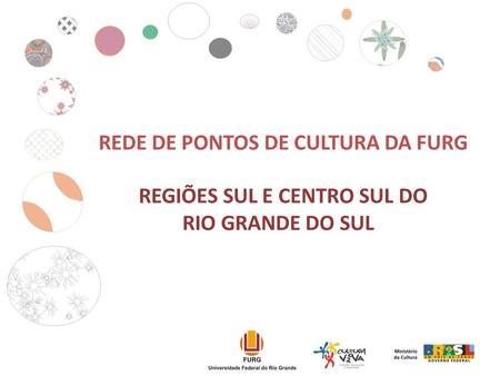 A FURG, de acordo com os recursos disponibilizados pelo Ministério da Cultura, apoiará o desenvolvimento de atividades culturais dos pontos de cultura,