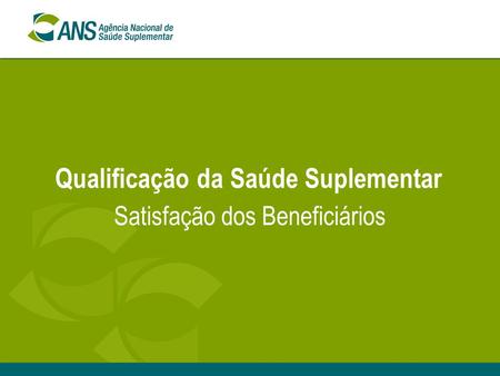 Qualificação da Saúde Suplementar Satisfação dos Beneficiários.