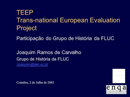 TEEP Trans-national European Evaluation Project Joaquim Ramos de Carvalho Grupo de História da FLUC Participação do Grupo de História.