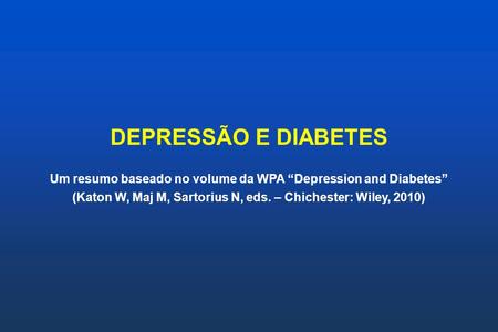 DEPRESSÃO E DIABETES Um resumo baseado no volume da WPA “Depression and Diabetes” (Katon W, Maj M, Sartorius N, eds. – Chichester: Wiley, 2010)