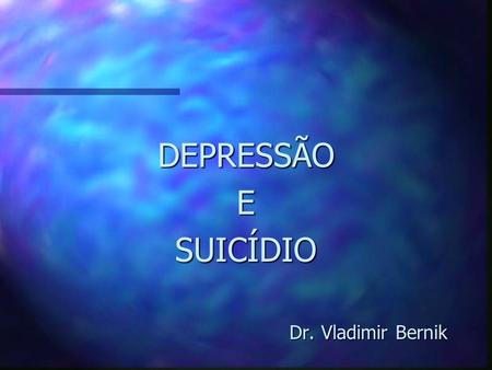 DEPRESSÃO E SUICÍDIO Dr. Vladimir Bernik.