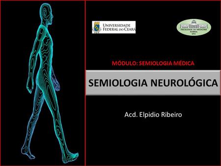 Acd. Elpidio Ribeiro MÓDULO: SEMIOLOGIA MÉDICA. SEMIOLOGIA NEUROLÓGICA – MÓDULO NEUROANATOMIA (S1M5)- Acd. ELPIDIO RIBEIRO Anamnese Identificação Queixa.