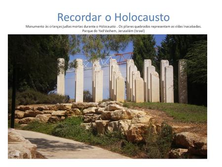 Recordar o Holocausto Monumento às crianças judias mortas durante o Holocausto . Os pilares quebrados representam as vidas inacabadas. Parque do Yad Vashem,