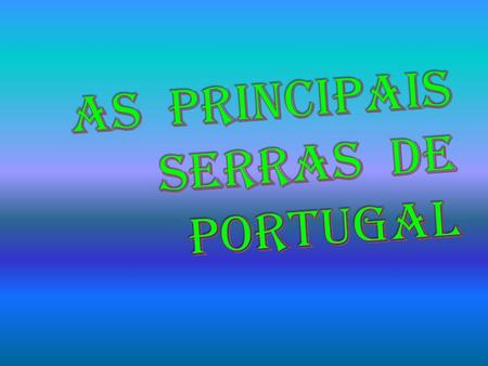 AS PRINCIPAIS SERRAS DE PORTUGAL