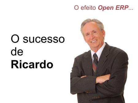 O efeito Open ERP... O sucesso de Ricardo.