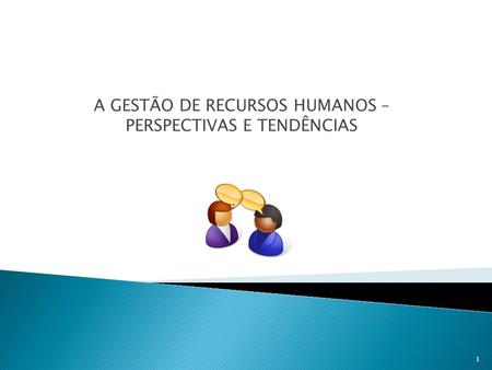 A GESTÃO DE RECURSOS HUMANOS – PERSPECTIVAS E TENDÊNCIAS