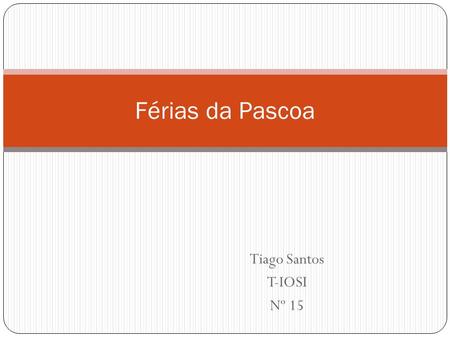 Férias da Pascoa Tiago Santos T-IOSI Nº 15.